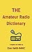 THE Amateur Radio Dictionary: The most complete glossary of Ham Radio terms ever compiled