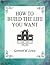 How to Build the Life You Want