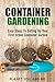 Container Gardening: Easy Steps to Setting Up Your First Urban Container Garden (Container Gardening, Square Foot Gardening, Organic Gardening, Gardening For Beginners)