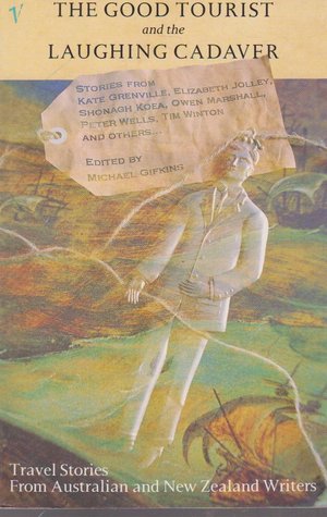 The Good Tourist and the Laughing Cadaver: Travel Stories From Australian and New Zealand Writers (Paperback)