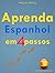 Aprenda Espanhol em 4 Passos: Aprender Espanhol Nunca Foi Tão Fácil (Portuguese Edition)