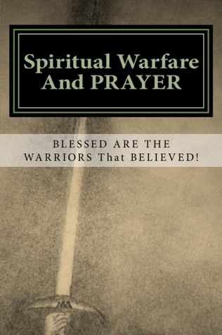 Spiritual Warfare and Prayer: Blessed are the Warriors that Believed!
