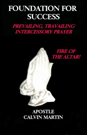 Foundation For Success Prevailing, Travailing, Intercessory Prayer