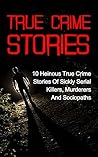 True Crime Stories: 10 Heinous True Crime Stories Of Sickly Serial Killers, Murderers And Sociopaths (True Crime Stories, True Crime, Serial Killers, Serial Killers True Crime, Cold Cases True Crime)