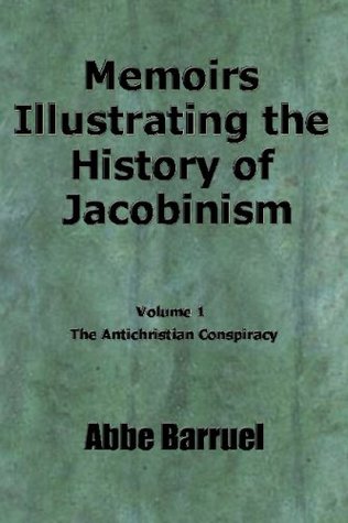 Memoirs Illustrating the History of Jacobinism (Volume 1 - The Antichristian Conspiracy)