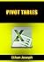 Pivot Tables: Pivot Table Basics, Pivot Table Essentials, Data Crunching, Master Pivot Tables, Learn Pivot Tables. Pivot Table Tricks, Tips, Secrets, Shortcuts, Made Easy, Pivot Tables for Beginners