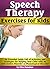 Speech Therapy Exercises for Kids: An Essential Guide Full of Activities and Strategies for Helping Your Child with an Articulation Disorder or Phonological Disorder