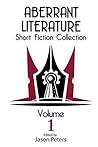 Aberrant Literature Short Fiction Collection Volume I Aberrant Literature Short Fiction Collection Volume I