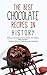 The Best Chocolate Recipes In History: Delicious, Extraordinary & Easy Recipes For Cooking With Chocolate (Cookies, Cakes, Ice Cream, Brownies and More!)