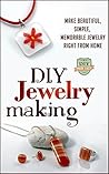 DIY Jewelry Making: Make Beautiful, Simple, Memorable Jewelry Right From Home (Crafts - Business - Beginners - Necklaces - Bracelets) Book cover for DIY Jewelry Making: Make Beautiful, Simple, Memorable Jewelry Right From Home (Crafts - Business - Beginners - Necklaces - Bracelets)