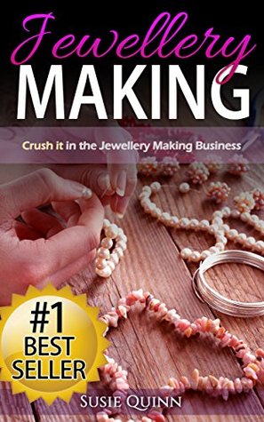 Jewelry Making: Crush it in the Jewelry Making Business (Make Huge Profits by Designing Exquisite Beautiful Jewelry Right In Your Own Home) (Jewelry Making, ... Jewelry at Home, Designing Jewelry)