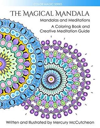 The Magical Mandala: Mandalas and Meditations: Coloring Book and Creative Meditation Guide (Color Magic 1)