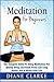 Meditation for Beginners: The Complete Guide To Meditation For Less Stress, Better Sleep, Increased Focus And Life Long Health (Meditation For Beginners, Mindfulness, Relaxation, Health)