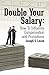 Double Your Salary: How To Influence Compensation and Promotions
