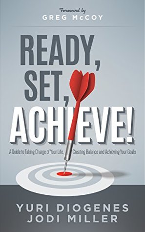 Ready, Set, Achieve!: A Guide to Taking Charge of Your Life Creating Balance, and Achieving Your Goals
