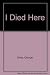 I Died Here by George Shea