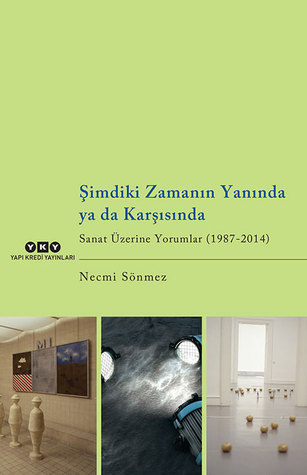Şimdiki Zamanın Yanında ya da Karşısında - Sanat Üzerine Yorumlar (1987-2014)