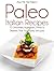 Pass Me The Paleo’s Paleo Italian Recipes: 25 Smoothies, Appetizers, Dishes and Desserts That Your Family Will Love! (Diet, Cookbook. Beginners, Athlete, ... free, low carb, low carbohydrate Book 6)