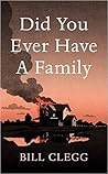 Did You Ever Have a Family by Bill Clegg Did You Ever Have a Family by Bill Clegg