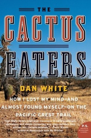 The Cactus Eaters: How I Lost My Mind and Almost Found Myself on the Pacific Crest Trail