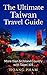 The Ultimate Taiwan Travel Guide: More than An Island Country with Taipei 101 (Asia Travel Guide)