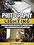 Photography Lighting: Amazing Guide on How to Understand the Fundamentals of Lighting (Photography Lighting, Photography Lighting books, Photography)