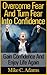 Overcome Fear And Turn Fear Into Confidence : Gain Confidence And Enjoy Life Again (Stress Free Book and Guide To Conquering Fear)