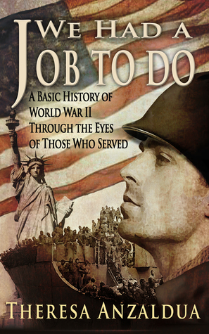We Had A Job To Do: World War II Through The Eyes of Those Who Served