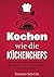 Kochen wie die Küchenchefs: Wie Sie mit einfachen Küchentricks ganz leicht leckere Gerichte zaubern – Der Koch-Crashkurs (Rezepte, lecker, Frühstück, vegan, ... Haushalt, Kochen lernen) (German Edition)