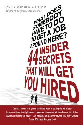 What Does Somebody Have to Do to Get a Job Around Here! 44 Insider Secrets and Tips that Will Get You Hired