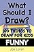 What Should I Draw? - FUNNY Edition: 100 Things To Draw For Kids