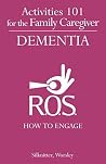 Activities 101 for the Family Caregiver – Dementia: How to Engage Activities 101 for the Family Caregiver – Dementia: How to Engage