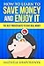 How to learn to Save Money and Enjoy It: The Best, Proven Ways to Save Real Money