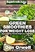 Green Smoothies for Weight Loss: 50 Smoothies Weight Loss Blender Recipes (Natural Weight Loss Transformation Book 42)