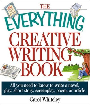 The Everything Creative Writing Book: All You Need to Know to Write a Novel, Play, Short Story, Screenplay, Poem, or Article (Paperback)