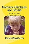 Vampire Chickens are Stupid: And other discoveries Vampire Chickens are Stupid: And other discoveries
