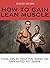 How TO Gain Lean Muscle: Vital Tips To Help You Shred Off Unwanted Fat Easier