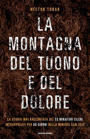 La montagna del tuono e del dolore: La storia mai raccontata dei 33 minatori cileni intrappolati per 69 giorni nella miniera San José