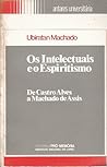 Os Intelectuais e o Espiritismo - De Castro Alves a Machado de Assis