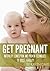 GET PREGNANT (FAST): Conception & Proven Methods to Beat Infertility and Get Pregnant Quickly (infertility, get pregnant now, conception Book 1)