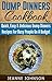 Dump Dinner Cookbook: Quick, Easy & Delicious Dump Dinners Recipes For Busy People On A Budget (Dump Dinners Cookbooks)