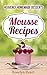 Mousse Recipes: Heavenly Ho...