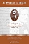 To Succeed or Perish: The Diaries of Sergeant Edmund Trent Eggleston, Company G, 1st Mississippi Light Artillery Regiment (Voices of the Civil War)