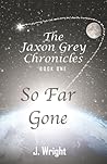 So Far Gone (The Jaxon Grey Chronicles, #1) So Far Gone (The Jaxon Grey Chronicles, #1)