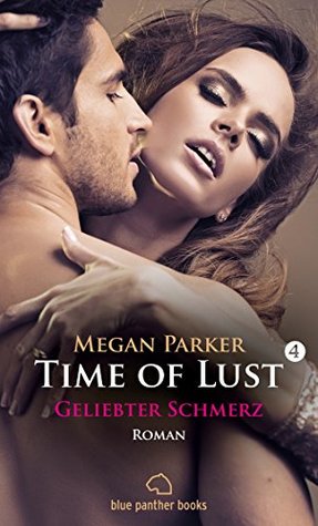 Time of Lust | Band 4 | Geliebter Schmerz | Roman: Was kann sie tun, um wieder diese sexuelle Lust zu spüren ... (German Edition)