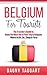 Belgium: For Tourists! - The Traveler's Guide to Make The Most Out of Your Trip to Belgium - Where to Go, Eat, Sleep & Party