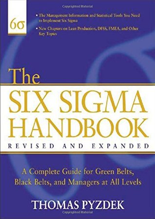 The Six Sigma Handbook: The Complete Guide for Greenbelts, Blackbelts, and Managers at All Levels, Revised and Expanded Edition