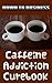 DOWN TO BUSINESS - Caffeine Addiction Curebook
