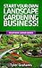 Landscape Gardening: Start Your Own Landscape Gardening Business!: Profit from Landscape Architecture and Garden Design! (Your New Career Series Book 3)
