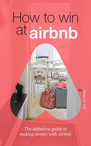 How to Win at Airbnb: The definitive guide to making money with Airbnb